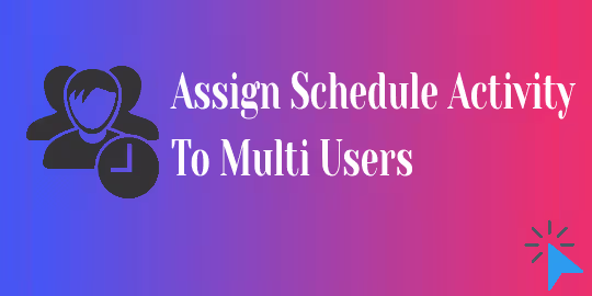 Assign Schedule Activity to Multiple Users